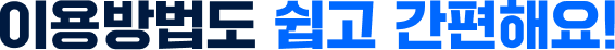 이용방법도 쉽고 간편해요!